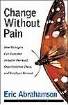 Cover of Change Without Pain: How Managers Can Overcome Initiative Overload, Organizational Chaos and Employee Burnout
