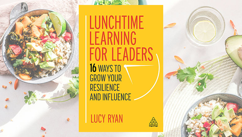 Lunchtime Learning for Leaders: 16 Ways to Grow Your Resilience and Influence