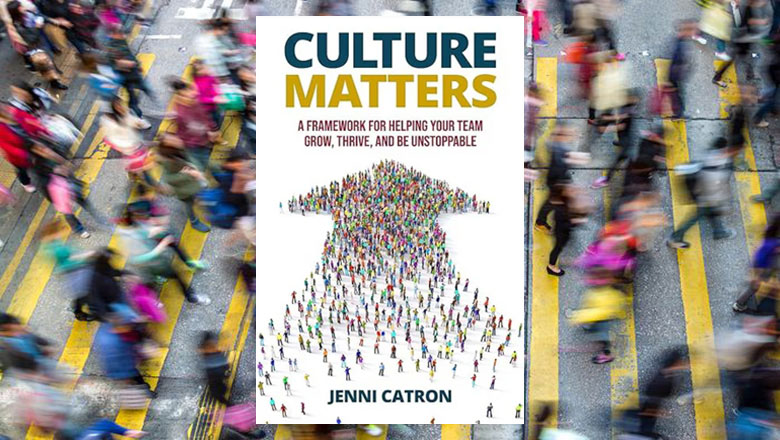 Culture Matters: A Framework for Helping Your Team Grow, Thrive, and Be Unstoppable