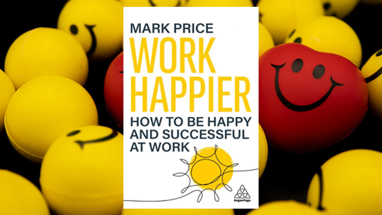 Work Happier: How to be Happy and Successful at Work