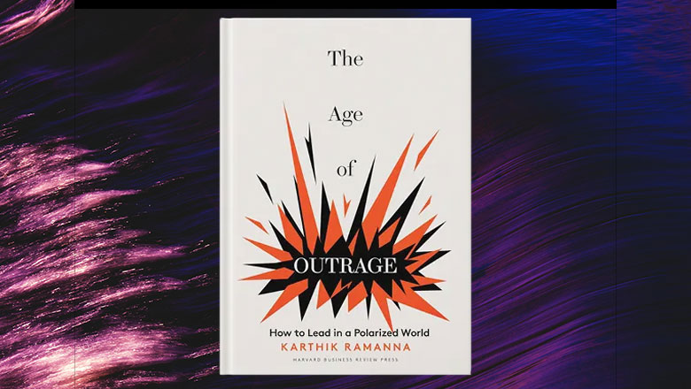 The Age of Outrage: How to Lead in a Polarized World