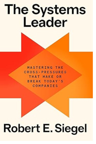 The Systems Leader: Mastering the Cross-Pressures That Make or Break Today's Companies